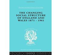 The Changing Social Structure Of England And Wales 1871-1961