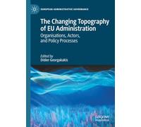 The Changing Topography of EU Administration: Organisations, Actors, and Policy Processes