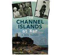 The Channel Islands At War: A Dark History (Paperback) Robert Bard, (Auteur)