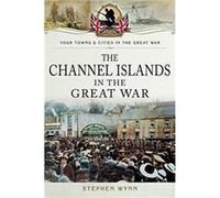 The Channel Islands in the Great War by Stephen Wynn Stephen Wynn (Auteur)
