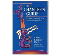 The Chanter's Guide: Sacred Chanting As A Shamanic Practice