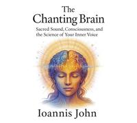 The Chanting Brain: Sacred Sound, Consciousness, and the Science of Your Inner Voice