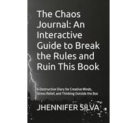 The Chaos Journal: An Interactive Guide to Break the Rules and Ruin This Book: A Destructive Diary for Creative Minds, Stress Relief, and Thinking Outside the Box