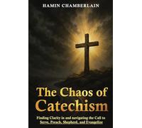 The Chaos of Catechism: Finding Clarity in and Navigating the Call to Serve, Preach, Shepherd, and Evangelize