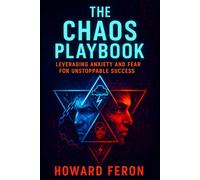 The Chaos Playbook: Leveraging Anxiety and Fear for Unstoppable Success - Master Stress, Build Resilience & Thrive Under Pressure with Proven Mindset Strategies
