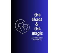 The chaos & the magic: A parental journal