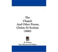 The Chapel: And Other Poems, Christo Et Ecclesia (1880) Foxton, E., Palfrey, Sara Hammond (Auteur)