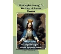 THE CHAPLET (ROSARY) OF OUR LADY OF SORROW NOVENA: A Devotional Guide to Mary’s Seven Sorrows for Peace, Courage, and Spiritual Renewal