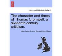 The Character And Times Of Thomas Cromwell: A Sixteenth Century Criticism.