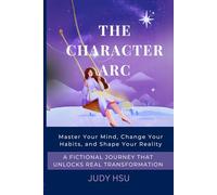 The Character Arc: Master Your Mind, Change Your Habits, Shape Your Reality