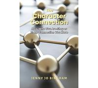 The Character Connection: How Who You Are Shapes Every Connection You Have