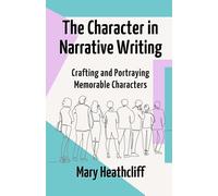 The Character in Narrative Writing: Crafting and Portraying Memorable Characters
