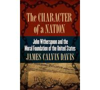 The Character of a Nation John Witherspoon and the Moral Foundation of the United States - Dr. James Calvin Davis - Bloomsbury Academic - ebook (ePub) - Livre