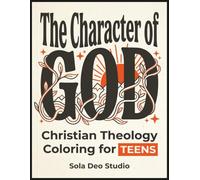 The Character of God: Christian Theology Coloring for Teens