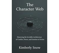 The Character Web: Mastering the Invisible Architecture of Conflict, Power, and Emotion in Fiction