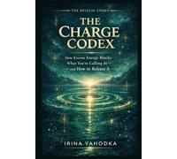 The Charge Codex: How Excess Energy Blocks What You're Calling In - and How to Release It
