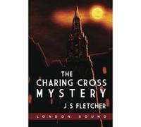 The Charing Cross Mystery (London Bound) Fletcher, J S (Auteur)