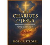 The Chariots of Jesus: A Biblical Guide to Divine Movement, Salvation, and God’s Power for Everyday Christian Faith