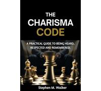The Charisma CODE: A Practical Guide to Being Heard, Respected and Remembered.