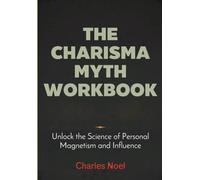The Charisma Myth Workbook: Unlock the Science of Personal Magnetism and Influence