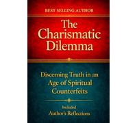 The Charismatic Dilemma: Discerning Truth in an Age of Spiritual Counterfeits