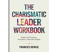The Charismatic Leader Workbook: Imbibe Life Teachings from John C. Maxwell's Insights