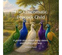 The Charismatic Peacock Child: A gentle story about being aware, and finding your way