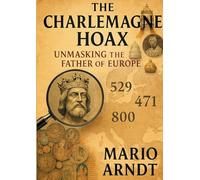 The Charlemagne Hoax: Unmasking the Father of Europe