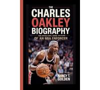 The Charles Oakley Biography: The Untold Grit, Grind and Glory of an NBA Enforcer