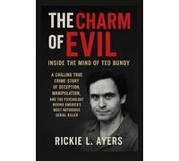 The Charm of Evil: Inside the Mind of Ted Bundy: A Chilling True Crime Story of Deception, Manipulation, and the Psychology Behind America’s Most Notorious Serial Killer