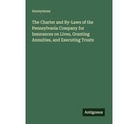 The Charter and By-Laws of the Pennsylvania Company for Insurances on Lives, Granting Annuities, and Executing Trusts