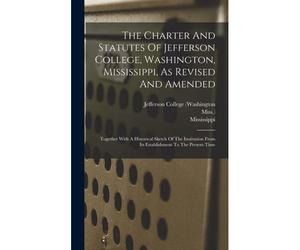 The Charter And Statutes Of Jefferson College, Washington, Mississippi, As Revised And Amended