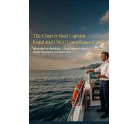 The Charter Boat Captain Legal and USCG Compliance Guide: Passenger-for-Hire Rules Drug Testing Programs Vessel Inspections and Safety Gear