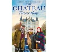 The Château - Forever Home: The instant Sunday Times Bestseller, as seen on the hit Channel 4 series Escape to the Château
