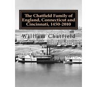 The Chatfield Family of England, Connecticut and Cincinnati, 1450-2010