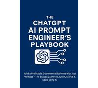 The ChatGPT AI Prompt Engineer’s Playbook: Build a Profitable E-commerce Business: The Exact System to Launch, Market & Scale Brands Using AI on Platforms Like Shopify
