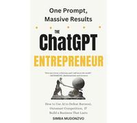 The ChatGPT Entrepreneur: How to Use AI to Defeat Burnout, Outsmart Competition and Build a Business that Lasts