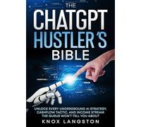 The ChatGPT Hustler's Bible: Unlock Every Underground AI Strategy, Cashflow Tactic, and Income Stream the Gurus Won't tell you about