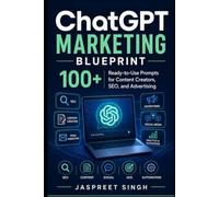 The ChatGPT Marketing Blueprint: 100+ Ready-to-Use Prompts for Content Creators, SEO, and Advertising