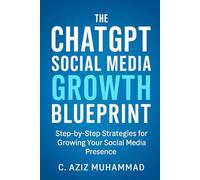 The ChatGPT Social Media Growth Blue Print: Step-by-Step Strategies for Growing Your Social Media Presence