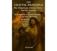 The Chattel Principle The Abhorrence of Jesus Christ And the Apostles OR No Refuge for American Slavery In the New Testament By Beriah Green In Plain English