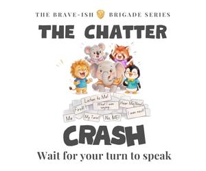 The Chatter Crash: A Brave-ish Story About Listening and Waiting for Your Turn to Speak