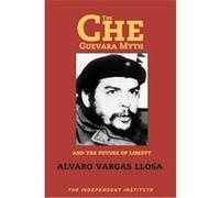 The Che Guevara Myth and the Future of Liberty Alvaro Vargas Llosa (Auteur)