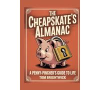 The Cheapskate's Almanac: A Penny-Pincher's Guide to Life