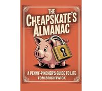 The Cheapskate's Almanac: A Penny-Pincher's Guide to Life