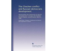 The Chechen conflict and Russian democratic development: Hearing before the Commission on Security and Cooperation in Europe, One Hundred Fourth Congress, second session, March 6, 1996