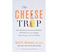 The Cheese Trap: How Breaking a Surprising Addiction Will Help You Lose Weight, Gain Energy, and Get Healthy