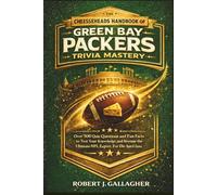 THE CHEESEHEADS HANDBOOK OF GREEN BAY PACKERS TRIVIA MASTERY: Over 500 Quiz Questions and Fun Facts to Test Your Knowledge and Become the Ultimate NFL Expert. For Die-hard fans.