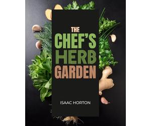 The Chef’s Herb Garden: Farm-to-Table Essentials for Cooks