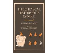 The Chemical History of a Candle: Michael Faraday Lectures (Annotated)